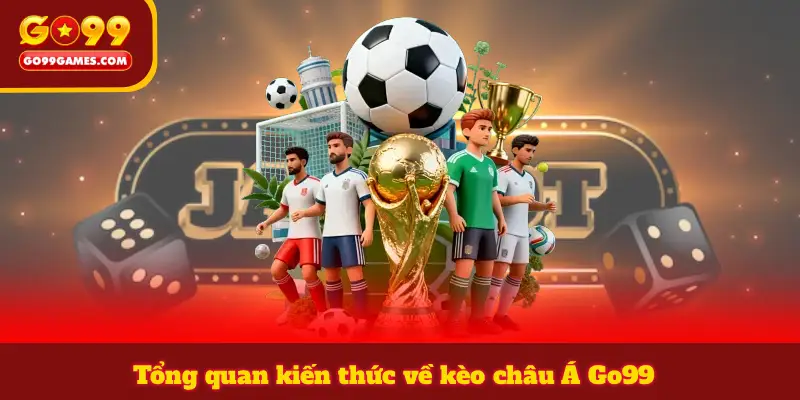 Tổng quan kiến thức về kèo châu Á Go99