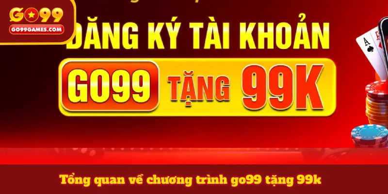 Tổng quan về chương trình go99 tặng 99k