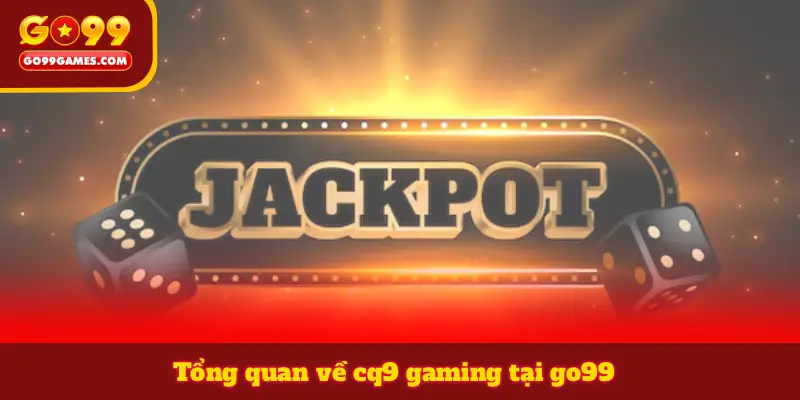 Tổng quan về cq9 gaming tại go99