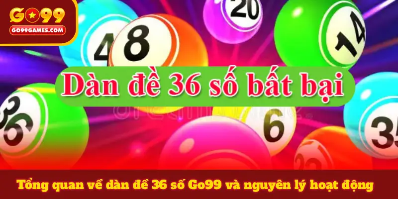 Tổng quan về dàn đề 36 số Go99 và nguyên lý hoạt động
