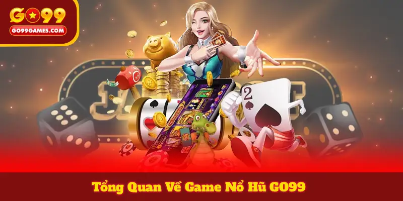 Tổng Quan Về Game Nổ Hũ GO99