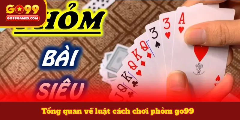 Tổng quan về luật cách chơi phỏm go99
