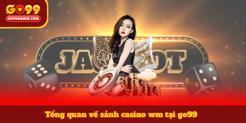 Tổng quan về sảnh casino wm tại go99