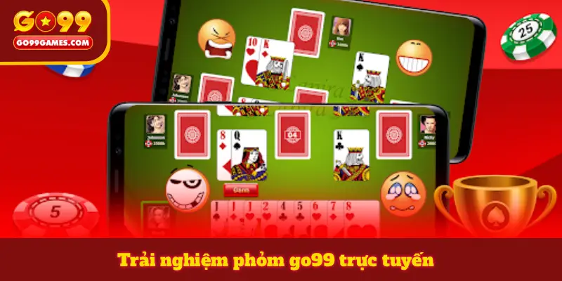 Trải nghiệm phỏm go99 trực tuyến