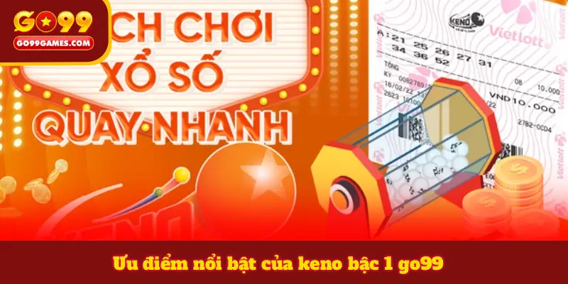 Ưu điểm nổi bật của keno bậc 1 go99