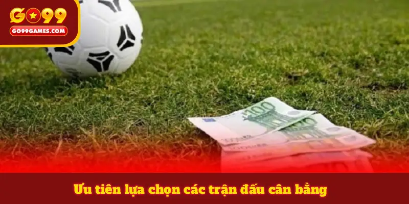 Ưu tiên lựa chọn các trận đấu cân bằng