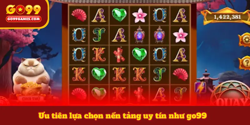 Ưu tiên lựa chọn nền tảng uy tín như go99