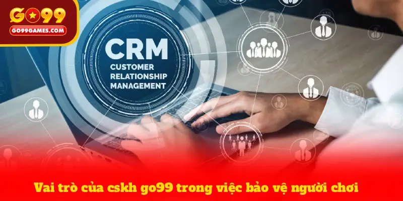 Vai trò của cskh go99 trong việc bảo vệ người chơi