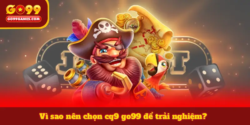 Vì sao nên chọn cq9 go99 để trải nghiệm?