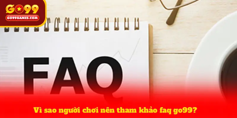 Vì sao người chơi nên tham khảo faq go99?