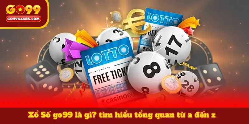 Xổ Số go99 là gì? tìm hiểu tổng quan từ a đến z