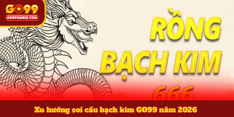 Xu hướng soi cầu bạch kim GO99 năm 2026